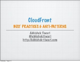 CloudFront
BEST PRACTICES & ANTI-PATTERNS
Abhishek Tiwari
@abhishektiwari
http://abhishek-tiwari.com
Wednesday, 7 August 13
 