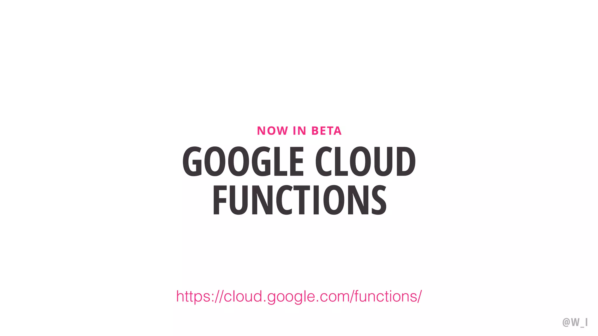 GOOGLE CLOUD FUNCTIONS NOW IN BETA @W_I https://cloud.google.com/functions/