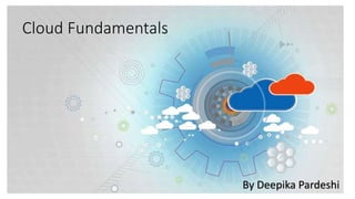 Cloud Fundamentals
By Deepika Pardeshi
 