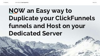 Confidential Customized for Lorem Ipsum LLC Version 1.0
NOW an Easy way to
Duplicate your ClickFunnels
funnels and Host on your
Dedicated Server
 