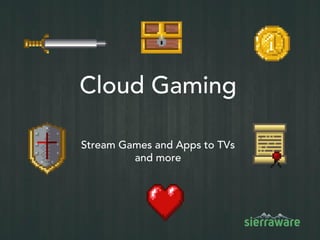 Cloud Gaming
Stream Games and Apps to TVs
and more
 