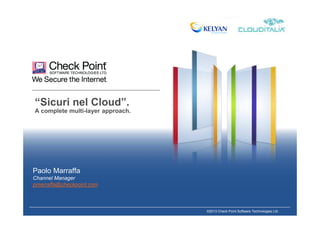 ©2013 Check Point Software Technologies Ltd.
“Sicuri nel Cloud”.
A complete multi-layer approach.
Paolo Marraffa
Channel Manager
pmarraffa@checkpoint.com
 