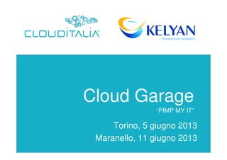 Cloud Garage
“PIMP MY IT”
Torino, 5 giugno 2013
Maranello, 11 giugno 2013
 