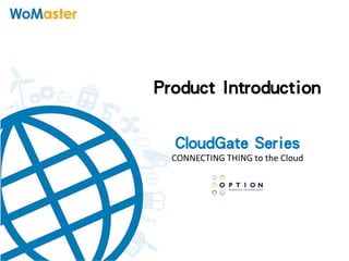 Product Introduction
CloudGate Series
CONNECTING THING to the Cloud
 