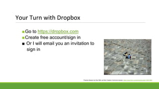 Your Turn with Dropbox
■Go to https://dropbox.com
■Create free account/sign in
■ Or I will email you an invitation to
sign in
Practice Session by Dan Mills via flickr Creative Commons license: https://www.flickr.com/photos/thunder/150914881
 