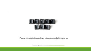 Please complete the post-workshop survey before you go.
Photo by David Feng via Creative Commons License https://www.flickr.com/photos/fenng/4134953185/
 