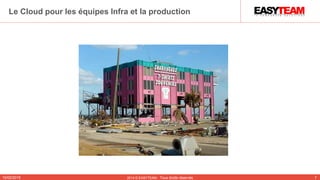 10/02/2015 2014 © EASYTEAM - Tous droits réservés 7
Le Cloud pour les équipes Infra et la production
 