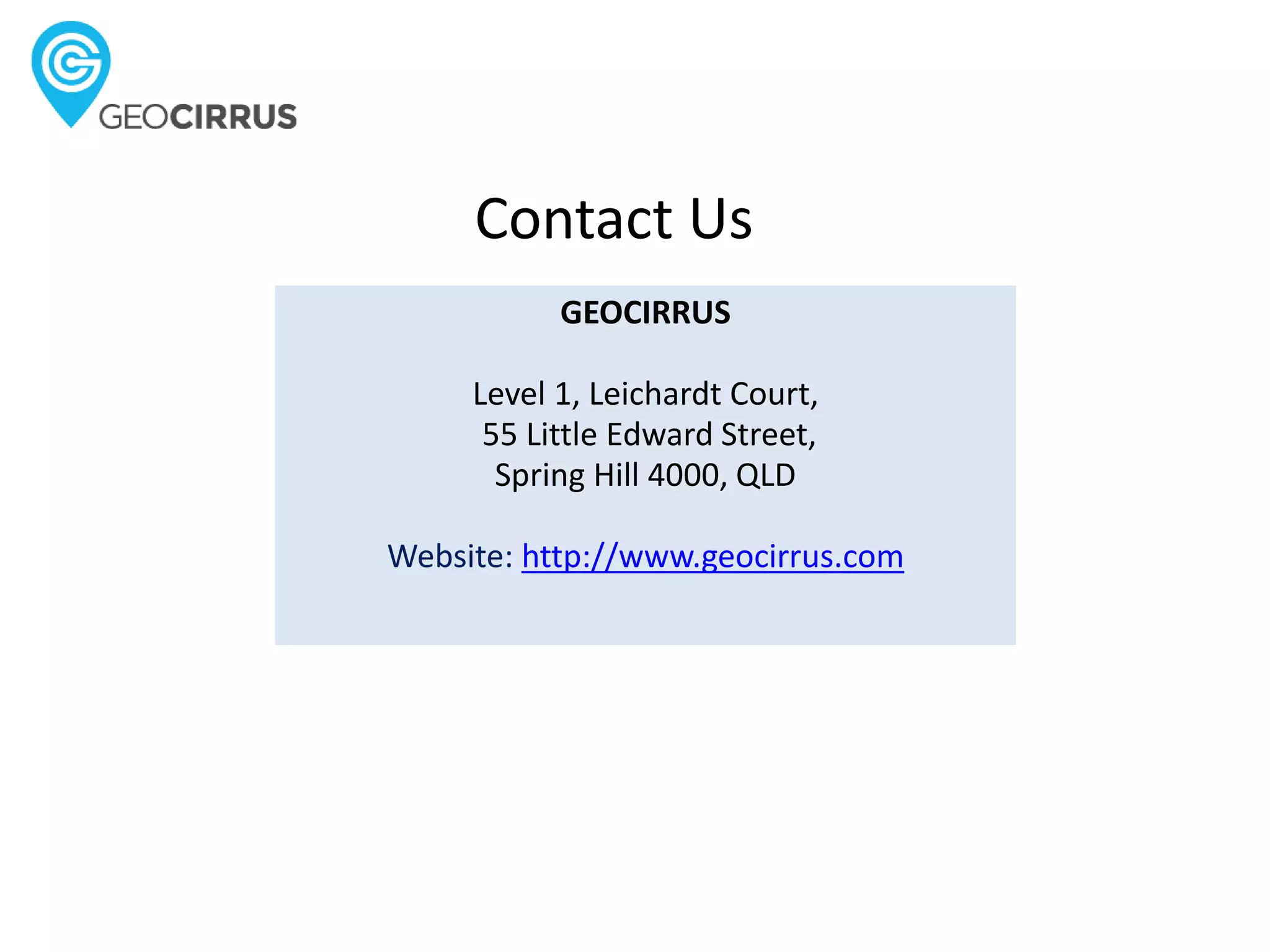 Contact Us
GEOCIRRUS
Level 1, Leichardt Court,
55 Little Edward Street,
Spring Hill 4000, QLD
Website: http://www.geocirrus.com