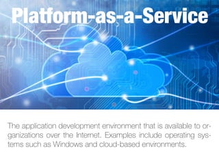 The application development environment that is available to or-
ganizations over the Internet. Examples include operating sys-
tems such as Windows and cloud-based environments.
Platform-as-a-Service
 
