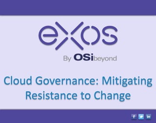 Cloud Governance: Mitigating
Resistance to Change
 