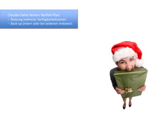 Claudia hatte keinen Notfall-Plan
 Nutzung mehrerer Verfügbarkeitszonen
 Back-up (intern oder bei anderem Anbieter)
 