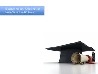 Besuchen Sie eine Schulung und
lassen Sie sich zertifizieren.
 