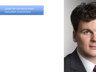 Lassen Sie sich durch einen
Consultant unterstützen.
 