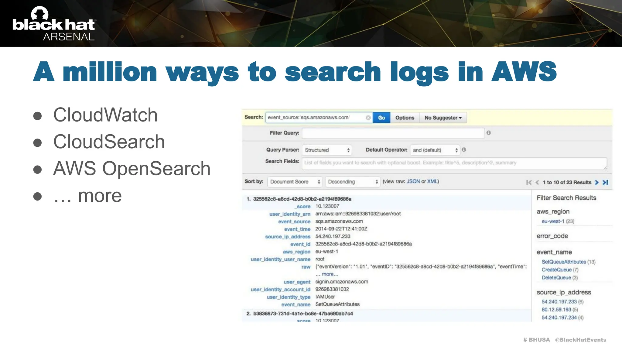 # BHUSA @BlackHatEvents
● CloudWatch
● CloudSearch
● AWS OpenSearch
● … more
A million ways to search logs in AWS
 