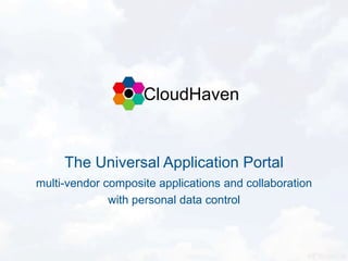 CloudHaven
The Universal Application Portal
multi-vendor composite applications and collaboration
with personal data control
 