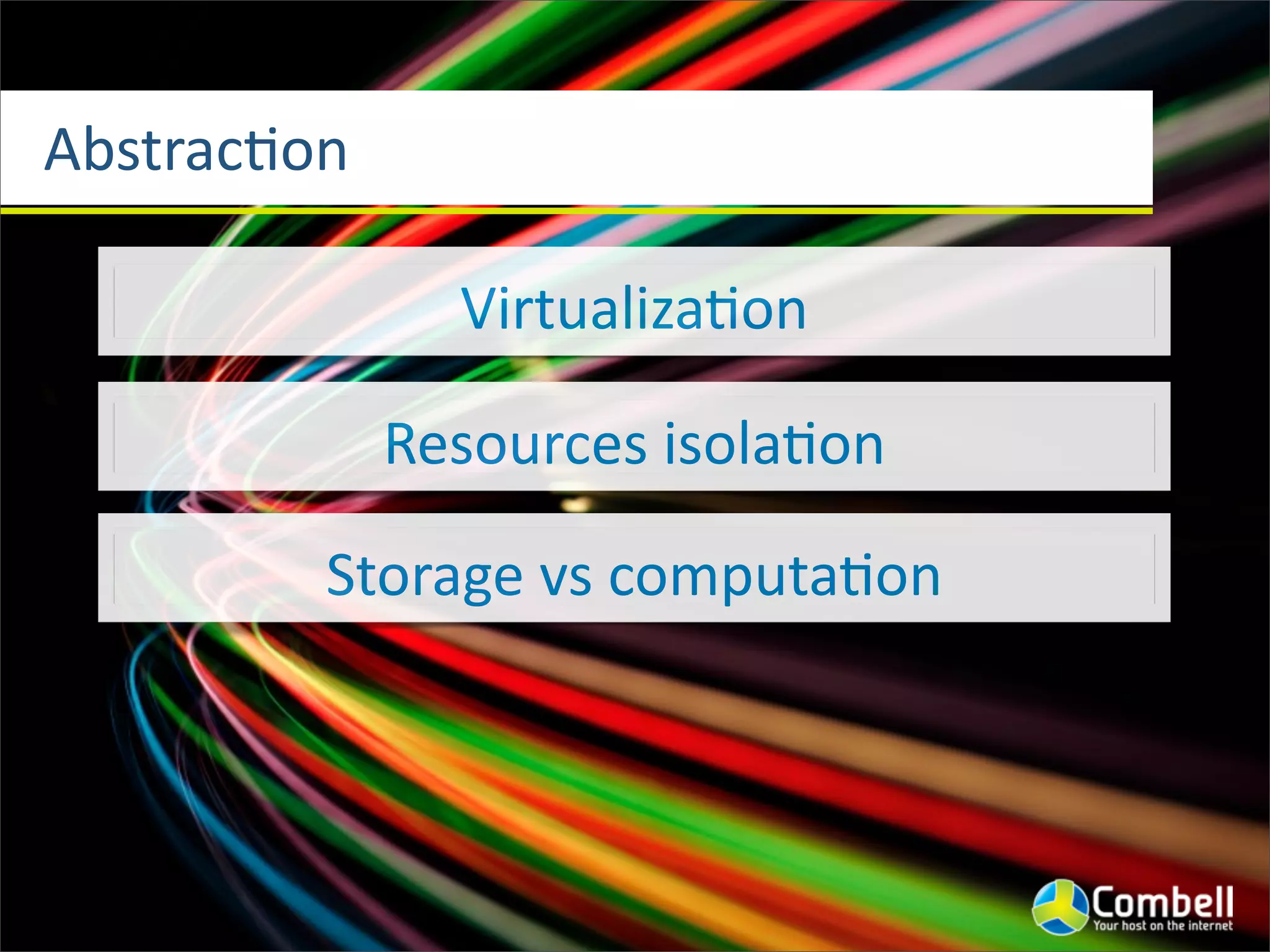 AbstracJon
VirtualizaJon
Resources	
  isolaJon
Storage	
  vs	
  computaJon
 