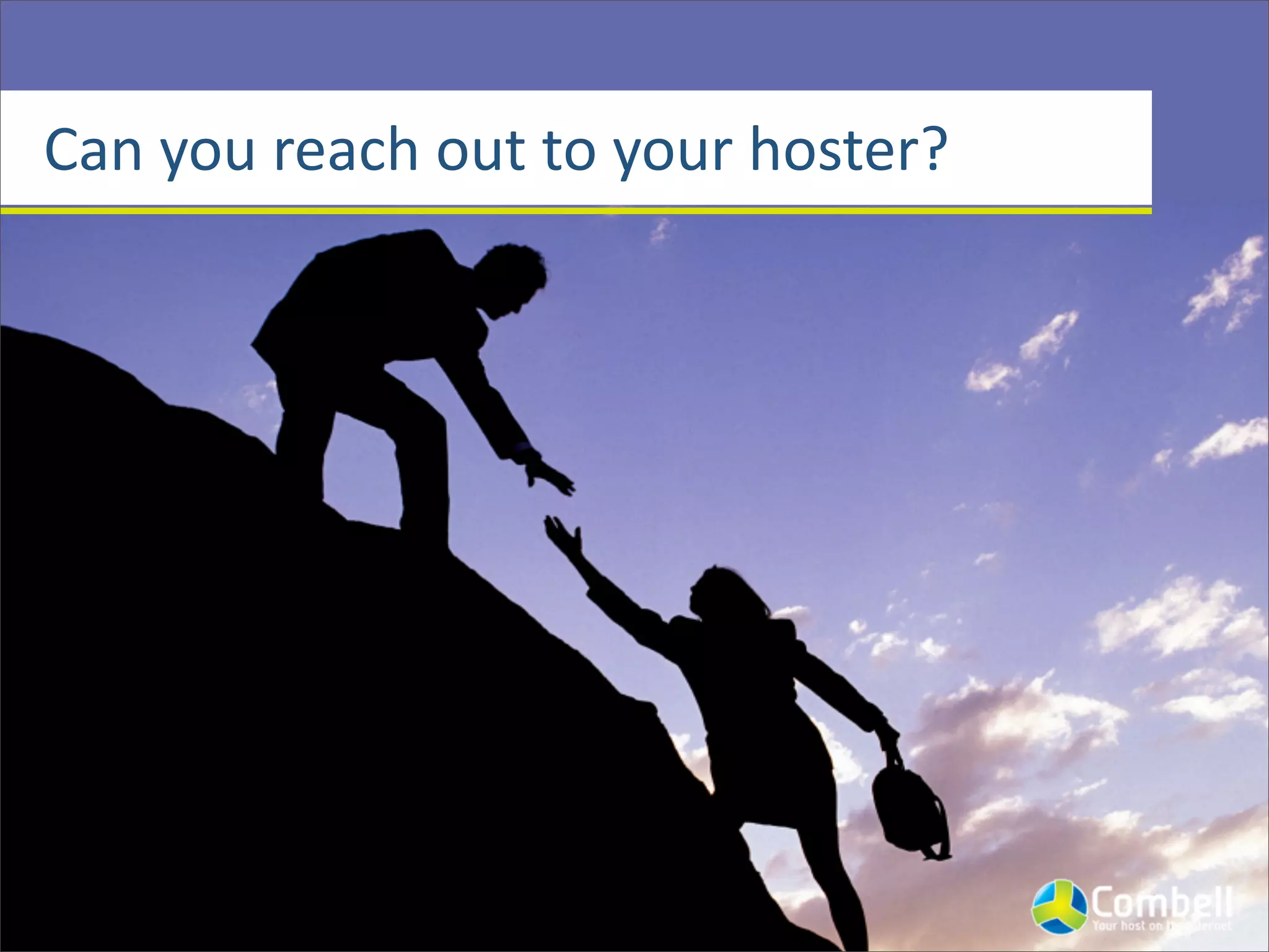 Can	
  you	
  reach	
  out	
  to	
  your	
  hoster?
 