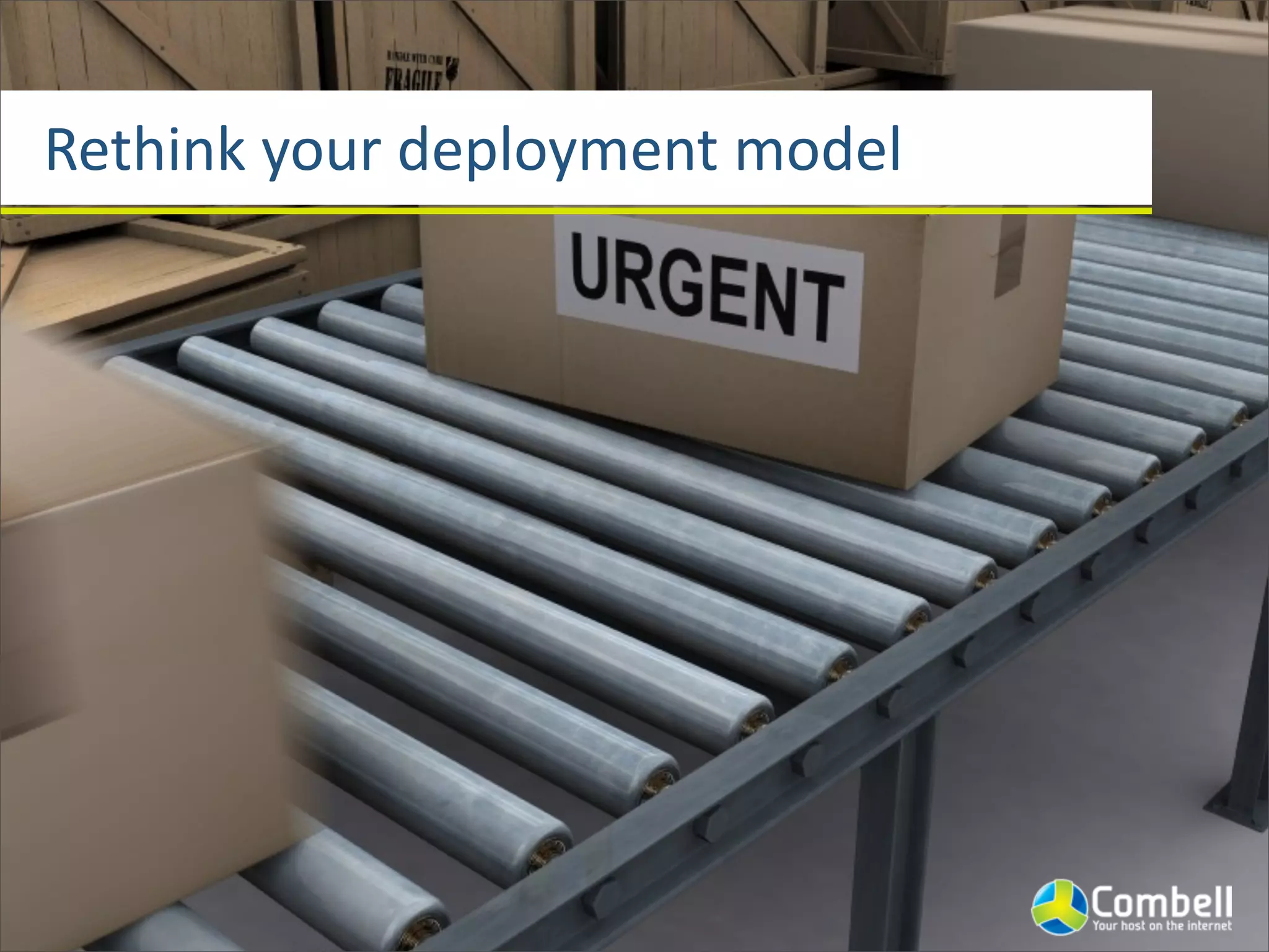 Rethink	
  your	
  deployment	
  model
 