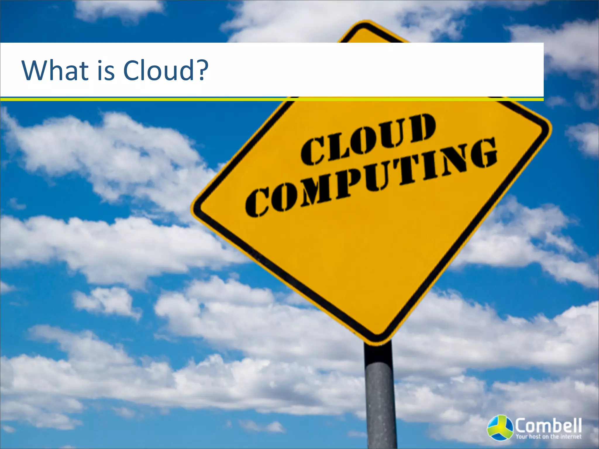 What	
  is	
  Cloud?
 