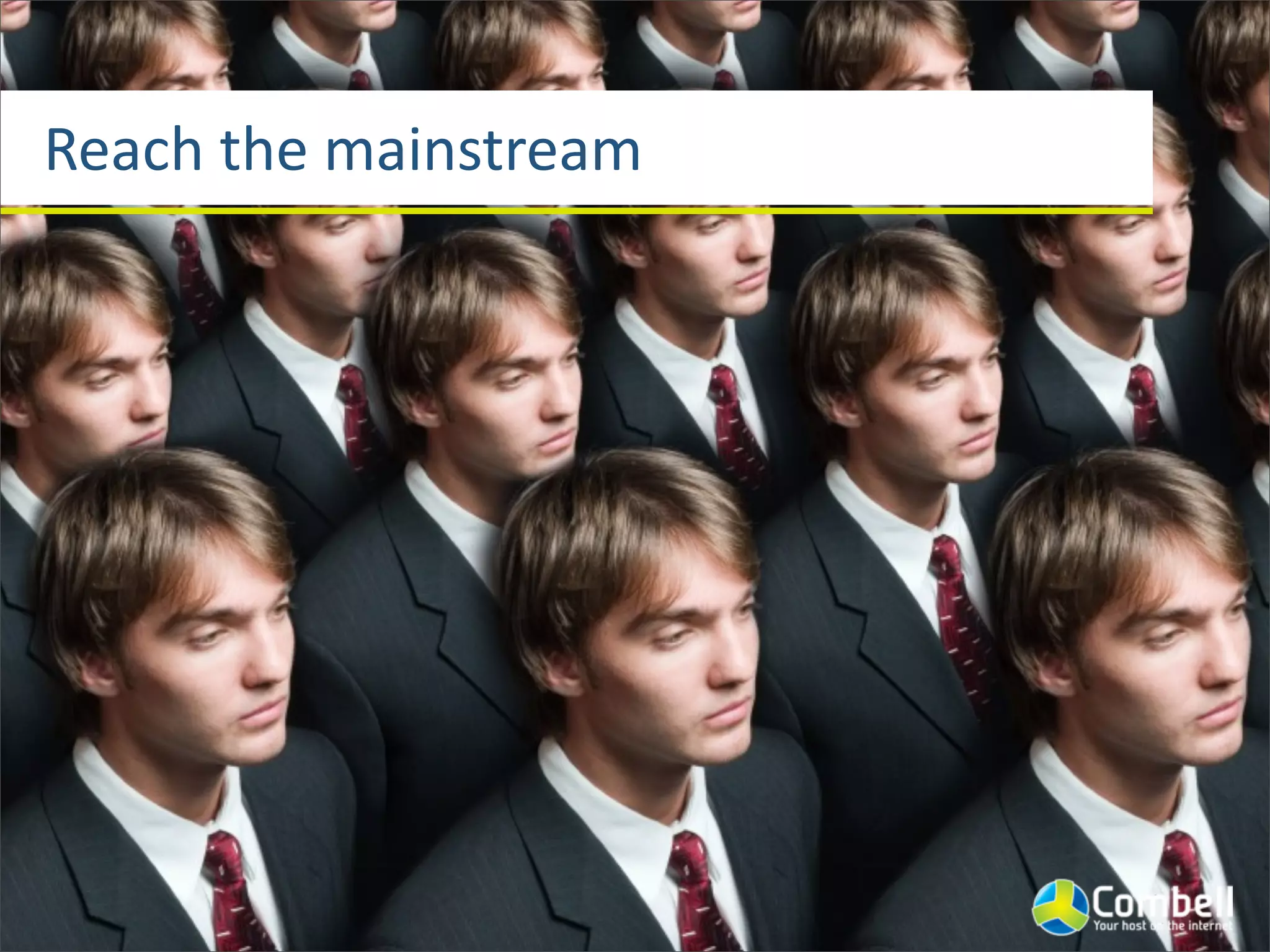 Reach	
  the	
  mainstream
 