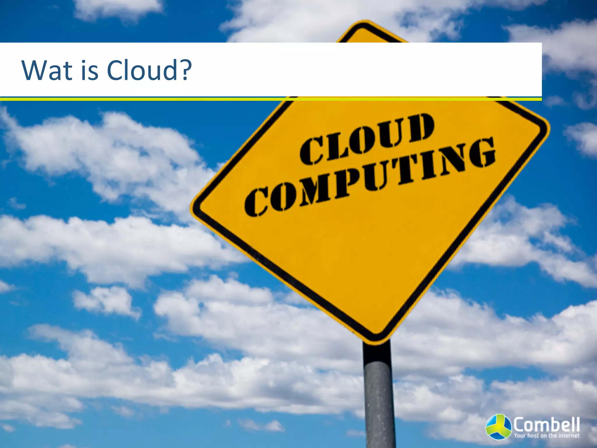 Wat	
  is	
  Cloud?
 