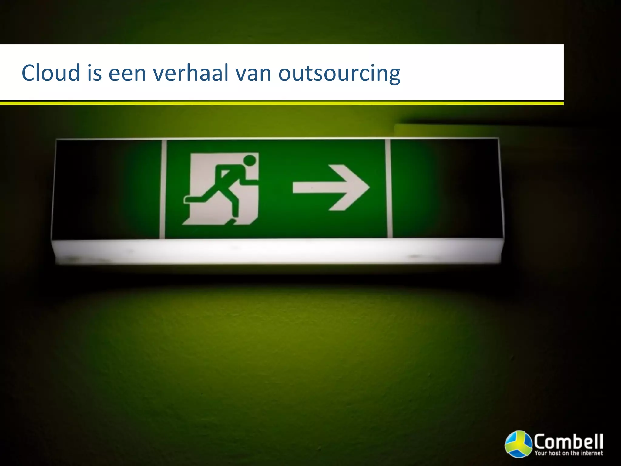 Cloud	
  is	
  een	
  verhaal	
  van	
  outsourcing
 
