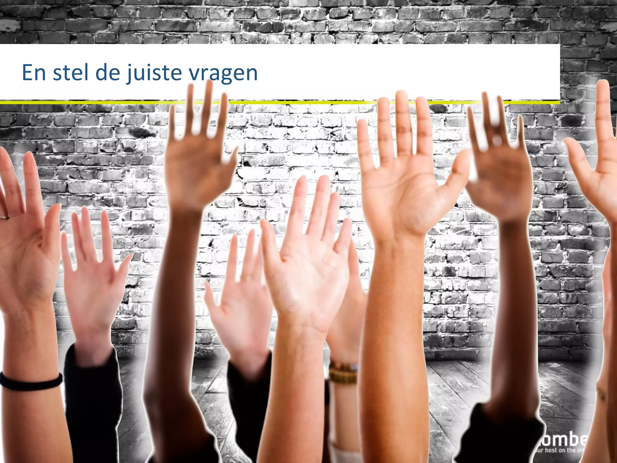 En	
  stel	
  de	
  juiste	
  vragen
 