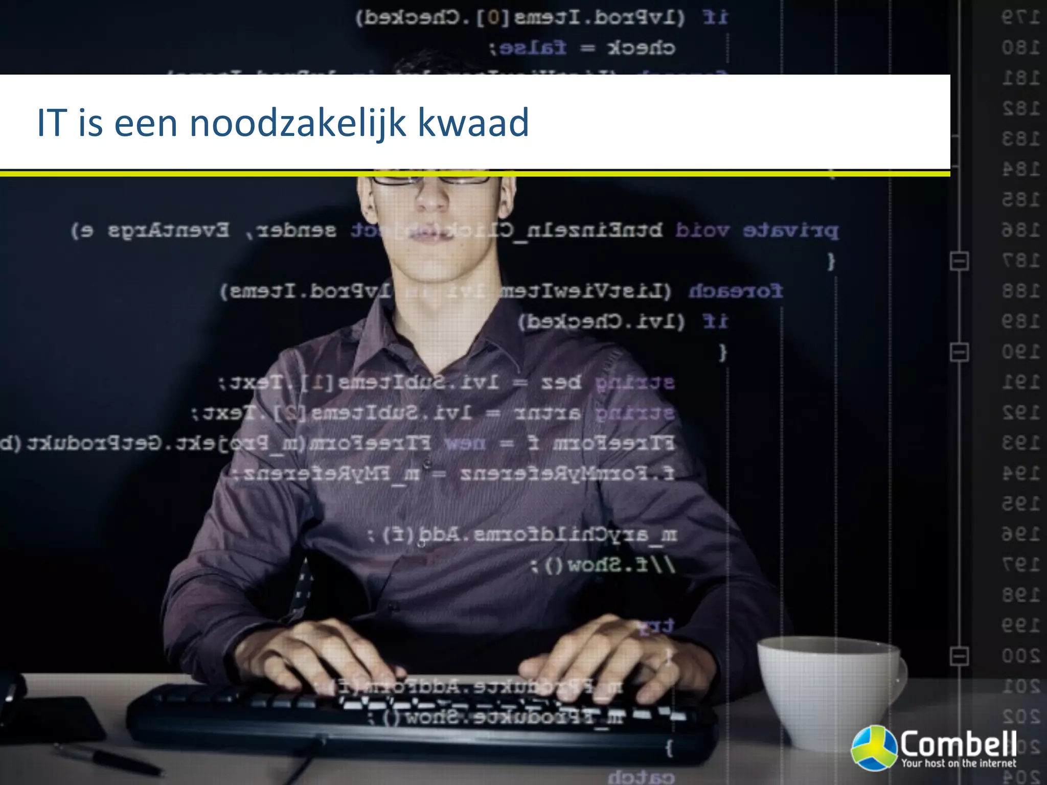 IT	
  is	
  een	
  noodzakelijk	
  kwaad
 