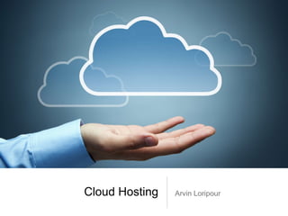 Cloud Hosting Arvin Loripour
 