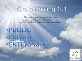 Cloud Hosting 101 Most people these days have heard of cloud hosting,  but what does it really mean?  To fully comprehend the true meaning of cloud hosting,  you first need to define it to understand what cloud computing is.  ,[object Object]
