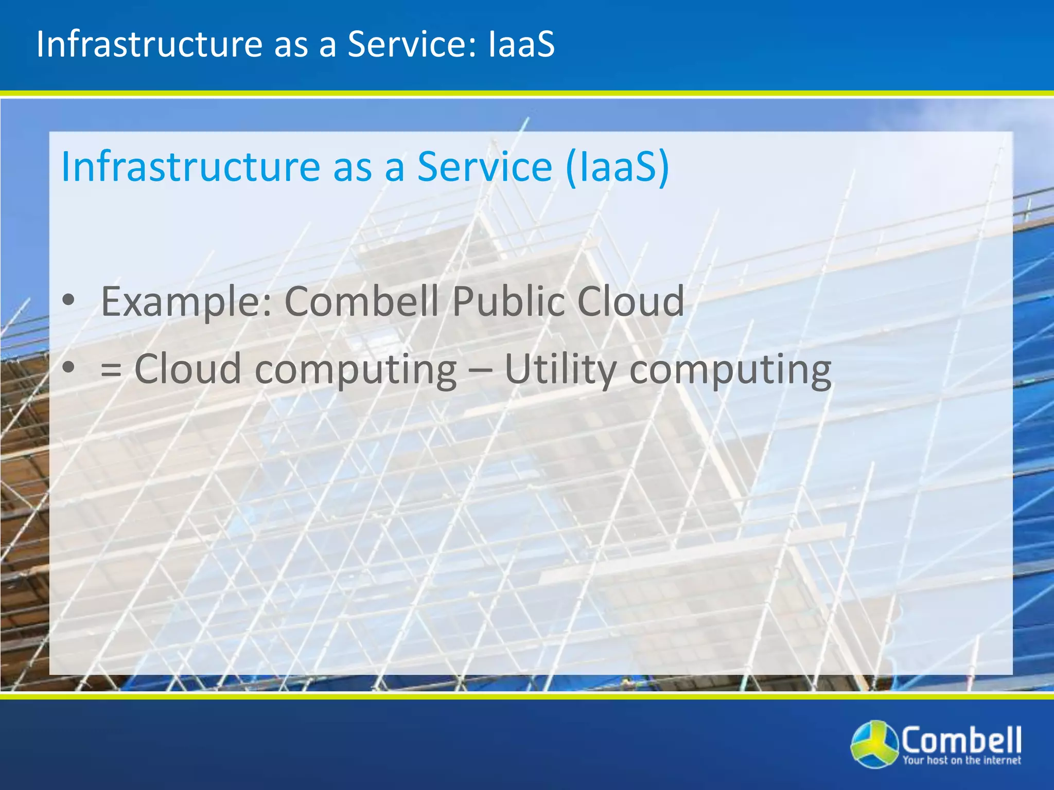 Platform as a Service: PaaSPlatform as a Service: PaasExample: Google WebengineFacilitates deployment of applicationsServices available on the internet