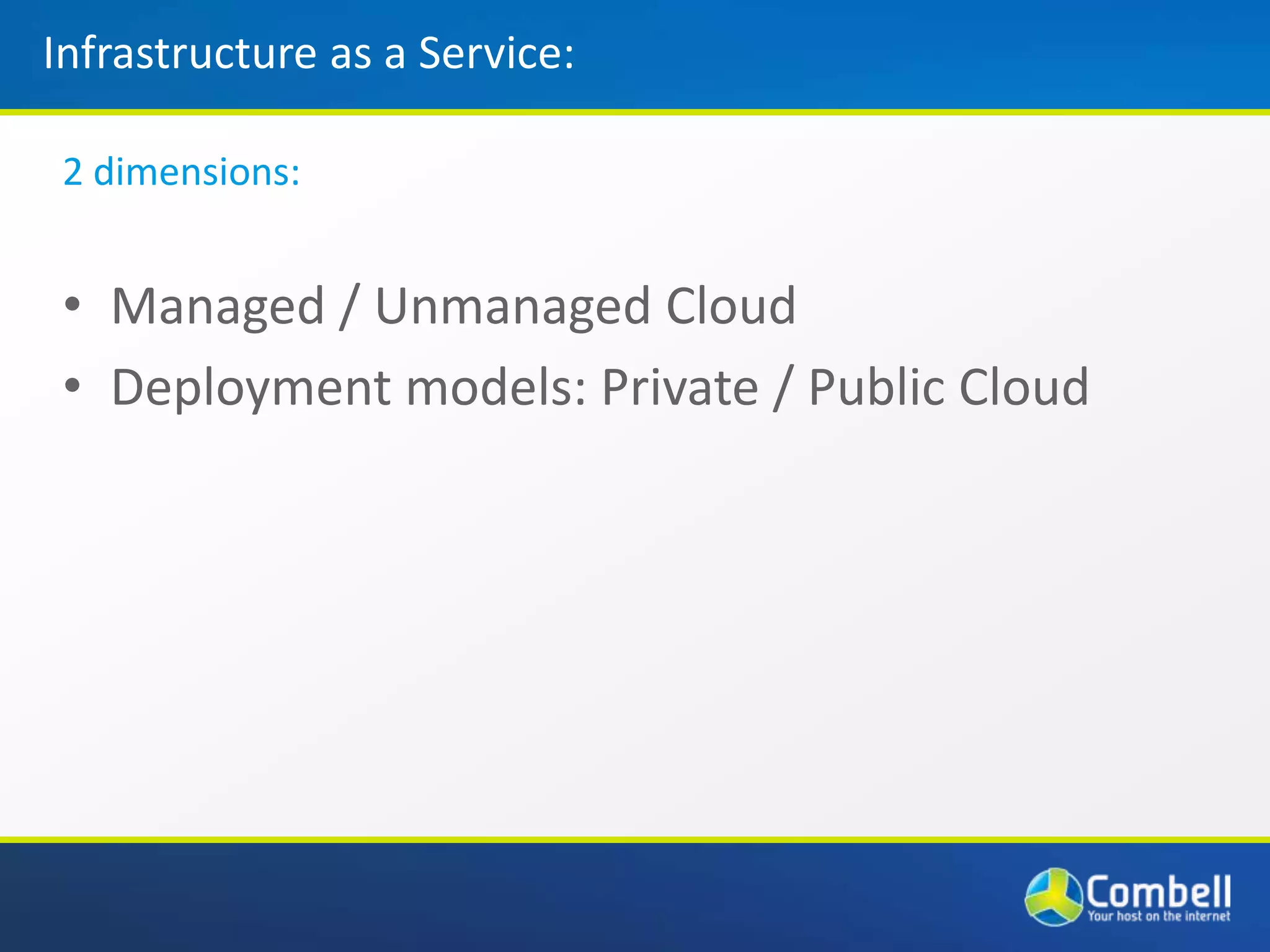 Infrastructure as a Service: IaaSInfrastructure as a Service (IaaS)Example: Combell Public Cloud= Cloud computing – Utility computing