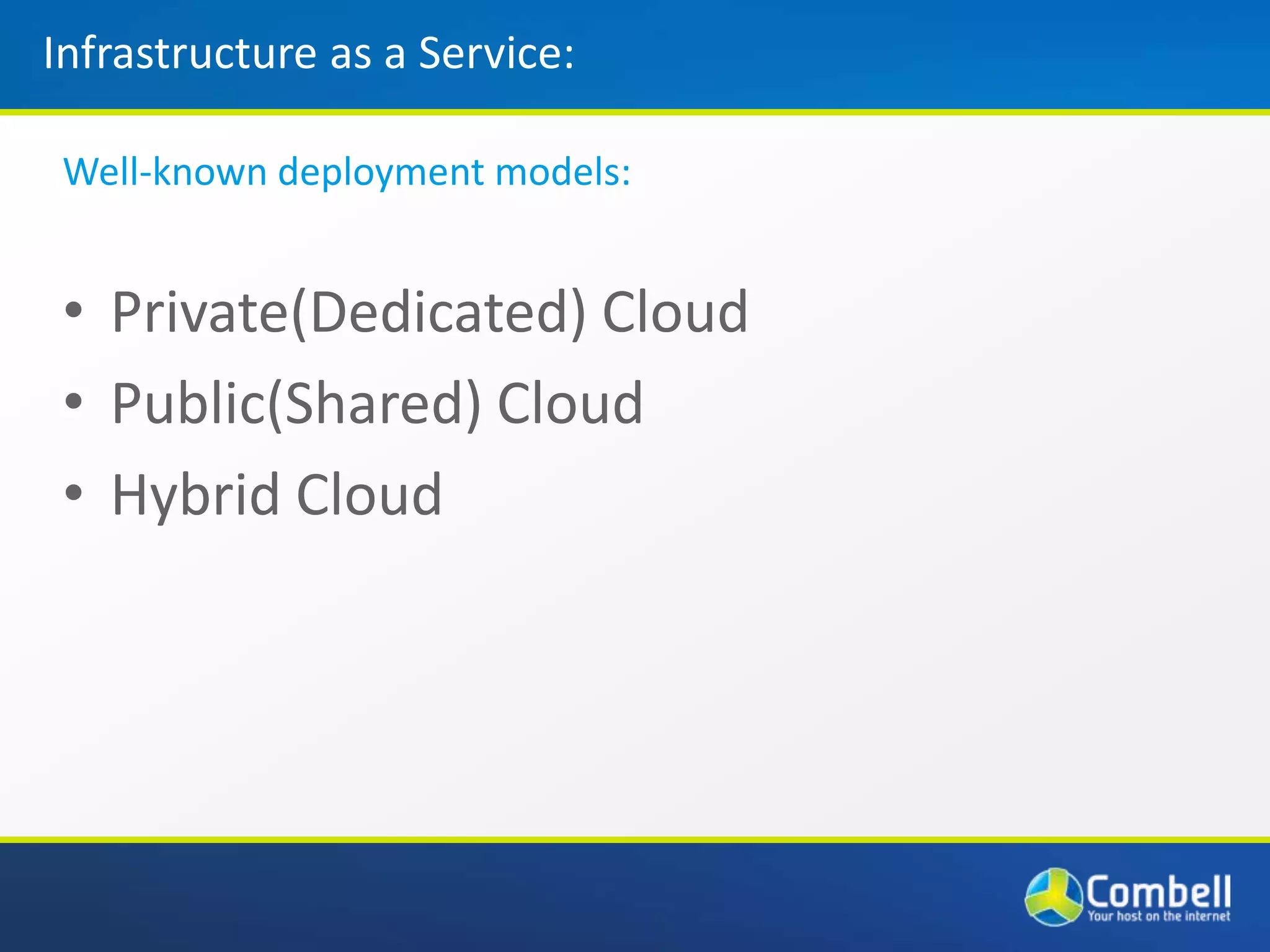 Deployment models: Private / Public CloudInfrastructure as a Service:Unmanaged Clouds:Examples: Amazon, Azure