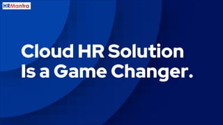 Cloud HR Solution
Is a Game Changer.
HR
 