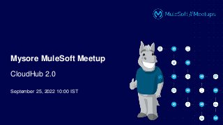September 25, 2022 10:00 IST
Mysore MuleSoft Meetup
CloudHub 2.0
 