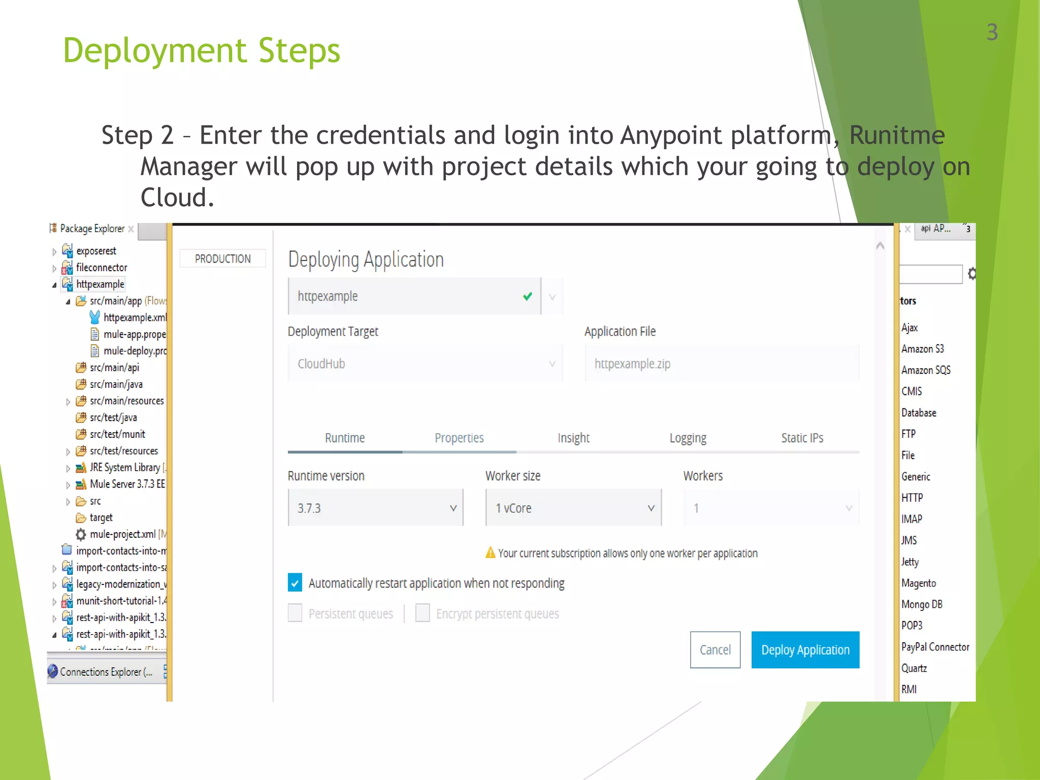 Deployment Steps
Step 2 – Enter the credentials and login into Anypoint platform, Runitme
Manager will pop up with project details which your going to deploy on
Cloud.
3
 