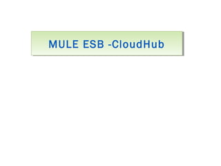 MULE ESB -CloudHubMULE ESB -CloudHub
 