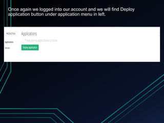 Once again we logged into our account and we will find Deploy
application button under application menu in left.
 
