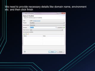 We need to provide necessary details like domain name, environment
etc and then click finish
 