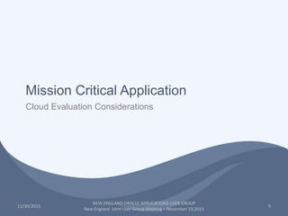 9
Cloud Evaluation Considerations
Mission Critical Application
NEW ENGLAND ORACLE APPLICATIONS USER GROUP
New England Join...