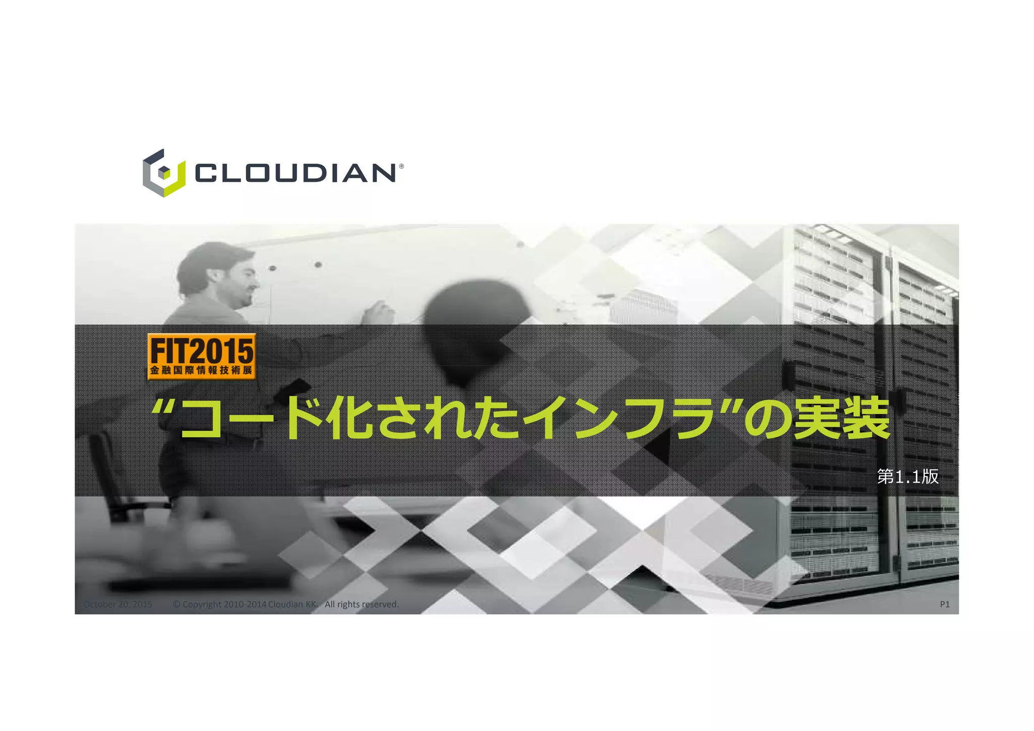 “コード化されたインフラ”の実装
October 20, 2015 © Copyright 2010-2014Cloudian KK. All rights reserved. P1
第1.1版
 