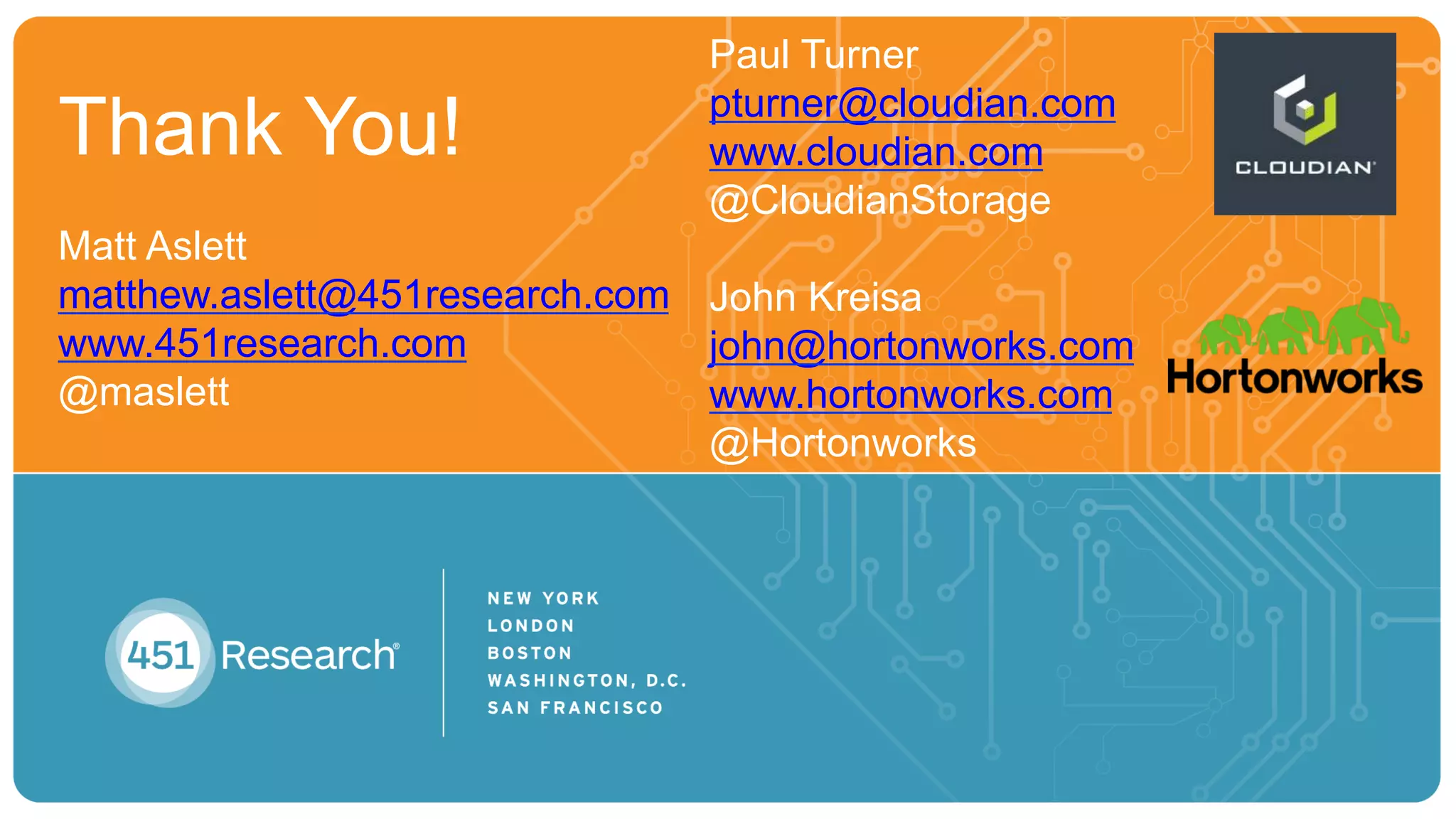 Thank You!
Matt Aslett
matthew.aslett@451research.com
www.451research.com
@maslett
Paul Turner
pturner@cloudian.com
www.cloudian.com
@CloudianStorage
John Kreisa
john@hortonworks.com
www.hortonworks.com
@Hortonworks
 