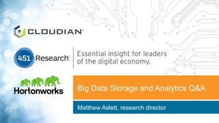 Big Data Storage and Analytics Q&A
Matthew Aslett, research director
 