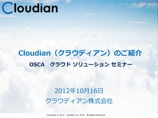 Cloudian（クラウディアン）のご紹介
 OSCA クラウド ソリューション セミナー




          2012年10月16日
    クラウディアン株式会社

    Copyright © 2012   Cloudian Inc. & KK All Rights Reserved.   Page 1
 