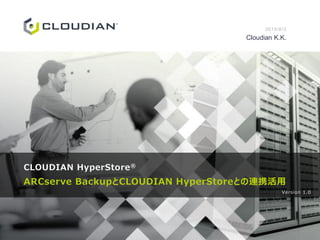 CLOUDIAN HyperStore®
ARCserve BackupとCLOUDIAN HyperStoreとの連携活用
2015/8/3
Cloudian K.K.
Version 1.0
 