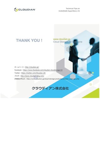 Technical Tips on
CLOUDIAN HyperStore #3
ホームページ：http://cloudian.jp/
Facebook：https://www.facebook.com/cloudian.cloudstorage.S3
Twitter：https://twitter.com/Cloudian_KK
ブログ：http://www.cloudian-blog.com/
評価版お申込み：http://www.cloudian.jp/cloud-storage-products/cloudian_eval_agr.php
クラウディアン株式会社
THANK YOU ! www.cloudian.jp
Cloud Storage for Everyone
 