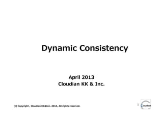 Dynamic Consistency


                                           April 2013
                                       Cloudian KK & Inc.



(c) Copyright , Cloudian KK&Inc. 2013, All rights reserved.
                                                              1
 