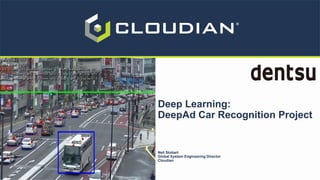 Deep Learning:
DeepAd Car Recognition Project
Neil Stobart
Global System Engineering Director
Cloudian
1
 