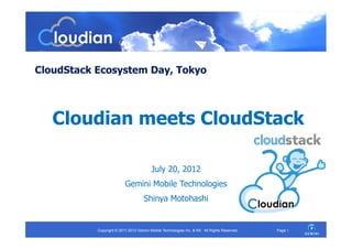CloudStack Ecosystem Day, Tokyo



   Cloudian meets CloudStack

                                         July 20, 2012
                          Gemini Mobile Technologies
                                    Shinya Motohashi


           Copyright © 2011-2012 Gemini Mobile Technologies Inc. & KK All Rights Reserved.   Page 1
 