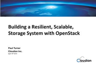 Cloudian®	
  
S3	
  Cloud	
  Storage	
  Pla/orm	
  
Building	
  a	
  Resilient,	
  Scalable,	
  
Storage	
  System	
  with	
  OpenStack	
  
Paul Turner
Cloudian Inc.
April 15th 2014
 